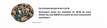 Ce n’est pas moi qui le dis c’est IA : Qu'auraient pensé les résistants de 39/45 de notre défaite face aux GAFAM et de la perte de notre souveraineté numérique ?