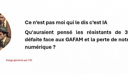 Ce n’est pas moi qui le dis c’est IA : Qu'auraient pensé les résistants de 39/45 de notre défaite fac..